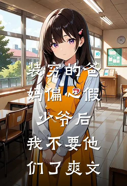 装穷的爸妈偏心假少爷后，我不要他们了爽文