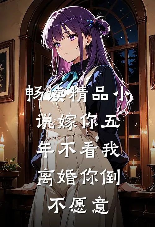 畅读精品小说嫁你五年不看我，离婚你倒不愿意
