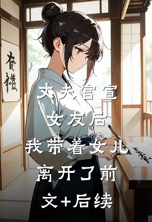 丈夫官宣女友后，我带着女儿离开了前文+后续