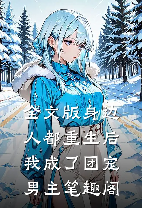 全文版身边人都重生后,我成了团宠男主笔趣阁