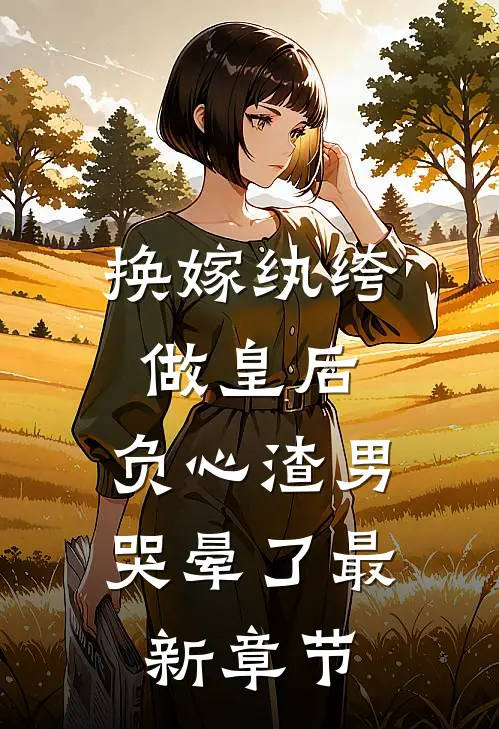 换嫁纨绔做皇后，负心渣男哭晕了最新章节