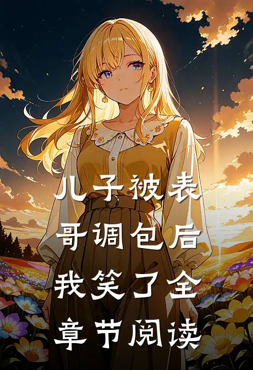 儿子被表哥调包后，我笑了全章节阅读