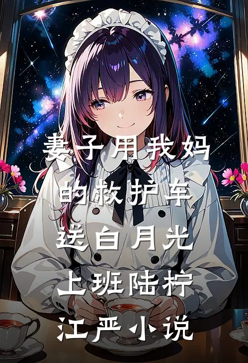 妻子用我妈的救护车送白月光上班陆柠江严小说