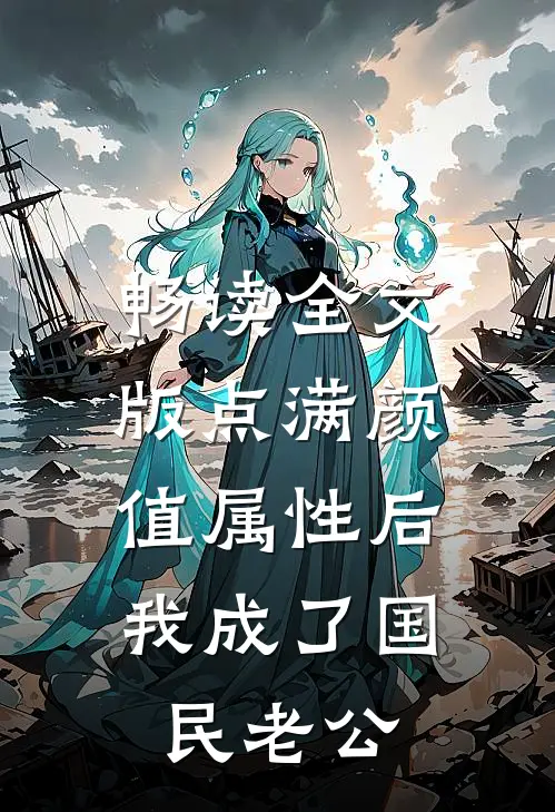 畅读全文版点满颜值属性后，我成了国民老公
