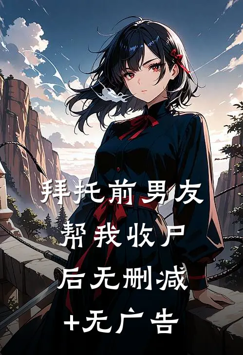 拜托前男友帮我收尸后无删减+无广告