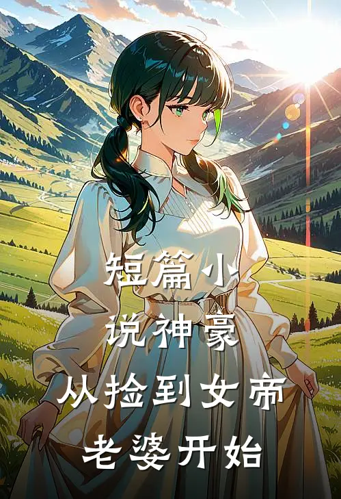 短篇小说神豪，从捡到女帝老婆开始