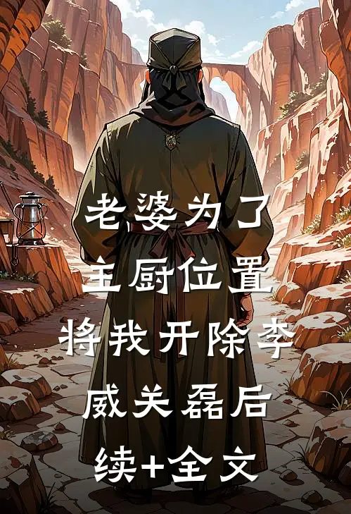 老婆为了主厨位置，将我开除李威关磊后续+全文