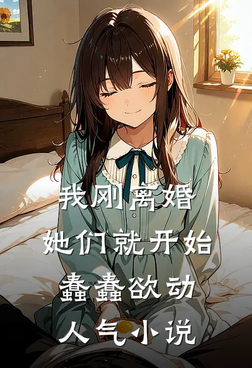 我刚离婚，她们就开始蠢蠢欲动人气小说