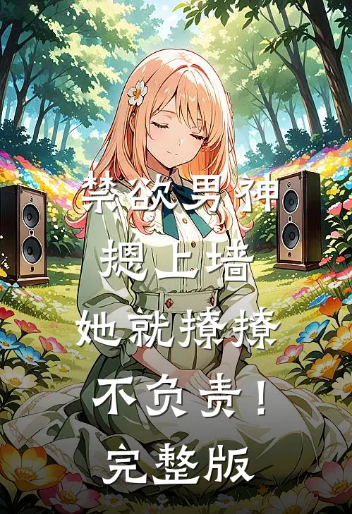 禁欲男神摁上墙，她就撩撩不负责！完整版