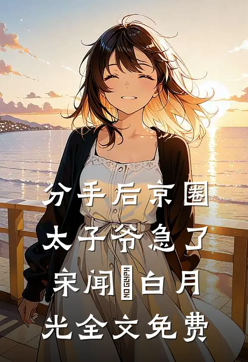 分手后京圈太子爷急了宋闻璟白月光全文免费