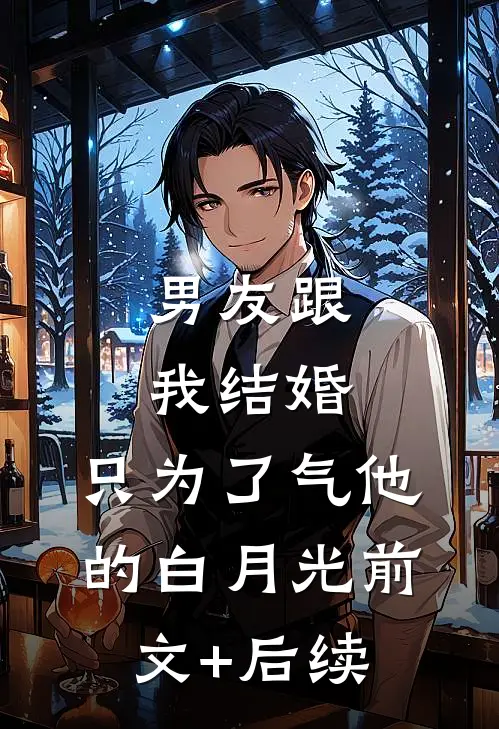 男友跟我结婚，只为了气他的白月光前文+后续