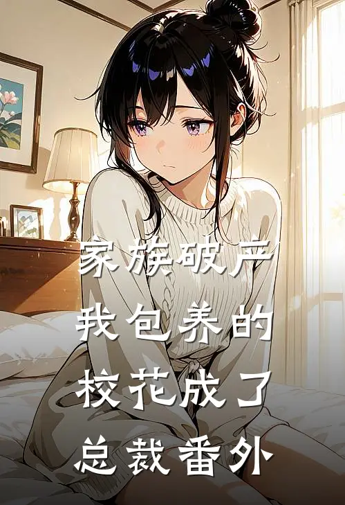 家族破产，我包养的校花成了总裁番外