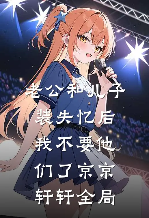 老公和儿子装失忆后，我不要他们了京京轩轩全局