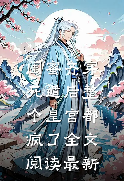 闺蜜齐穿，死遁后整个皇宫都疯了全文阅读最新