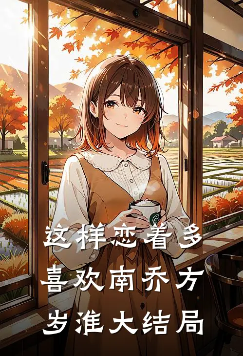 这样恋着多喜欢南乔方岁淮大结局