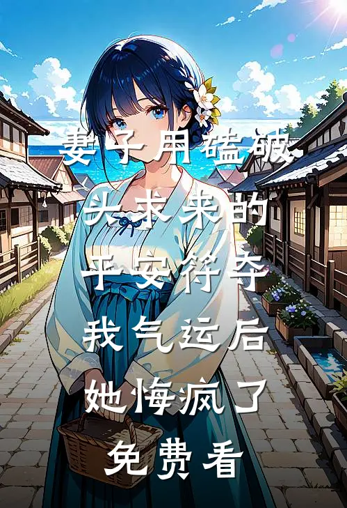 妻子用磕破头求来的平安符夺我气运后，她悔疯了免费看