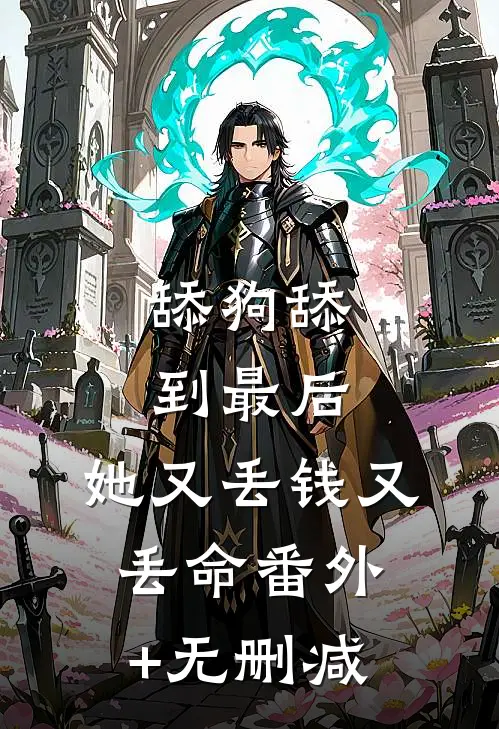 舔狗舔到最后，她又丢钱又丢命番外+无删减