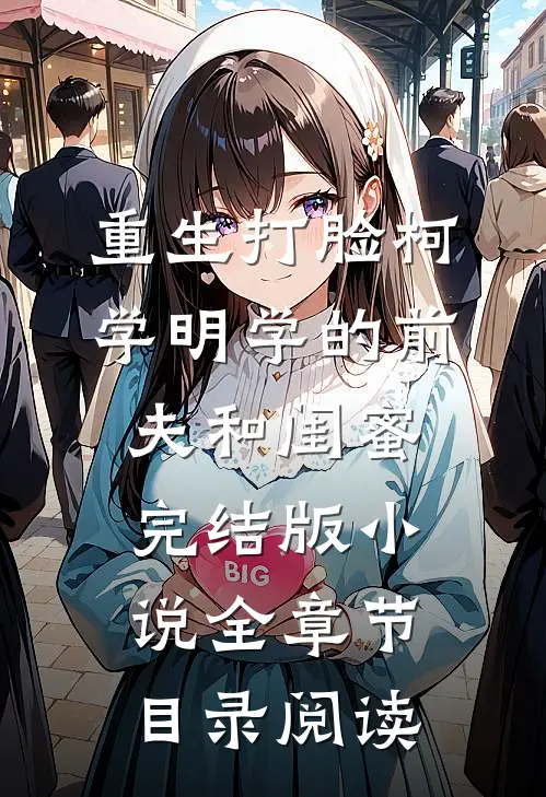 重生打脸“柯学”“明学”的前夫和闺蜜完结版小说全章节目录阅读