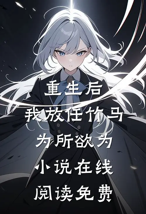 重生后，我放任竹马为所欲为小说在线阅读免费