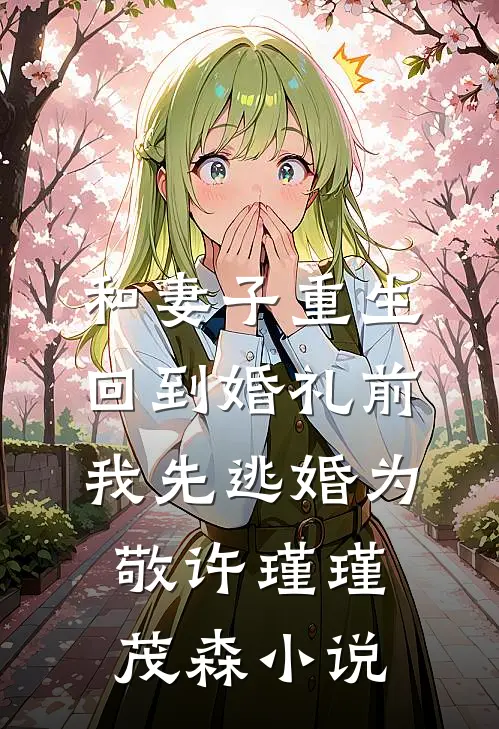 和妻子重生回到婚礼前，我先逃婚为敬许瑾瑾茂森小说