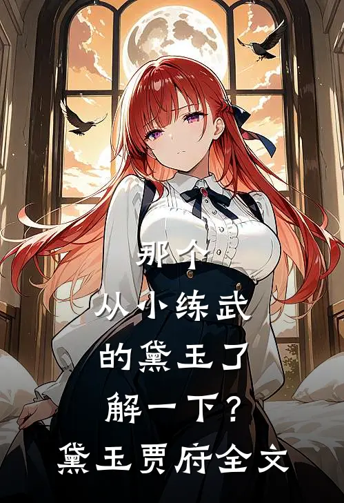 那个，从小练武的黛玉了解一下？黛玉贾府全文