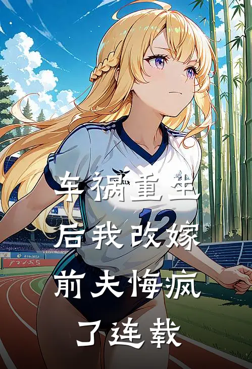 车祸重生后我改嫁，前夫悔疯了连载