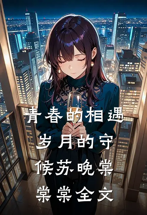 青春的相遇，岁月的守候苏晚棠棠棠全文