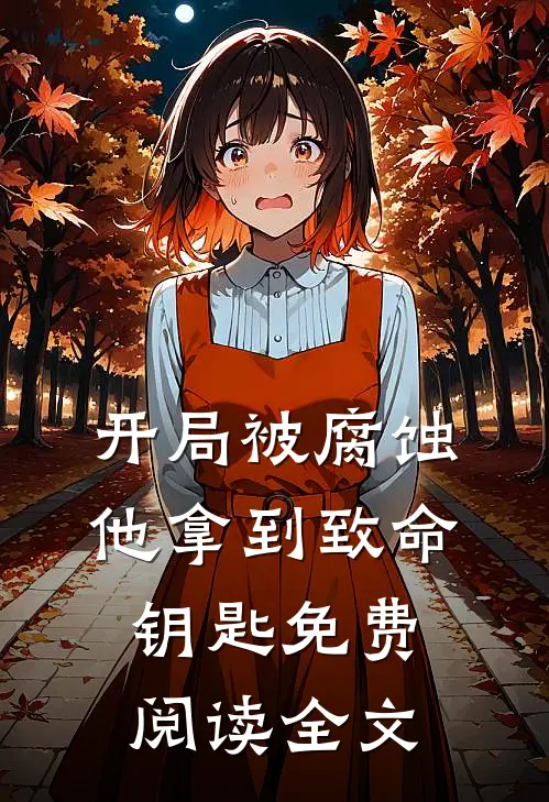 开局被腐蚀，他拿到致命钥匙免费阅读全文