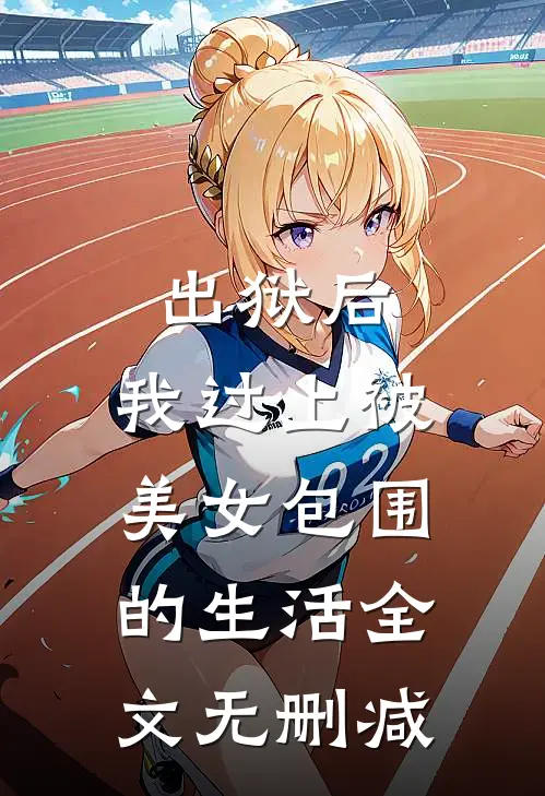 出狱后，我过上被美女包围的生活全文无删减