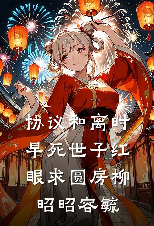协议和离时，早死世子红眼求圆房柳昭昭容毓