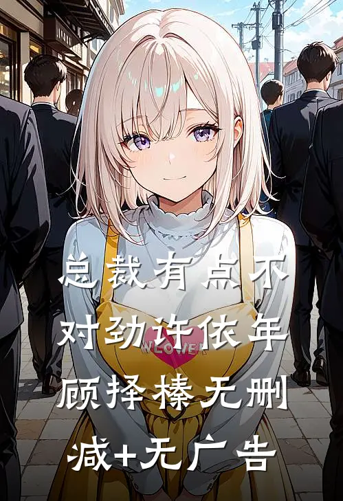 总裁有点不对劲许依年顾择榛无删减+无广告