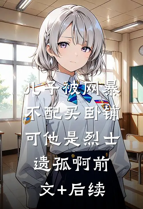儿子被网暴不配买卧铺，可他是烈士遗孤啊前文+后续