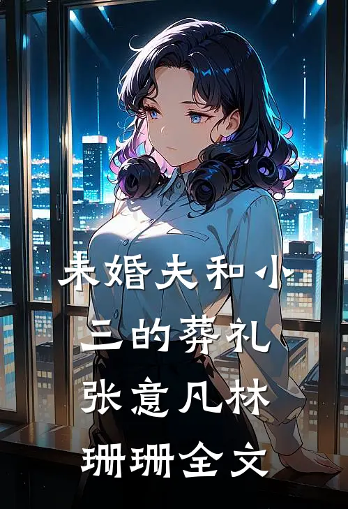 未婚夫和小三的葬礼张意凡林珊珊全文