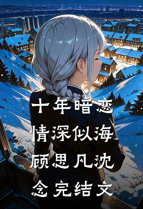十年暗恋情深似海顾思凡沈念完结文