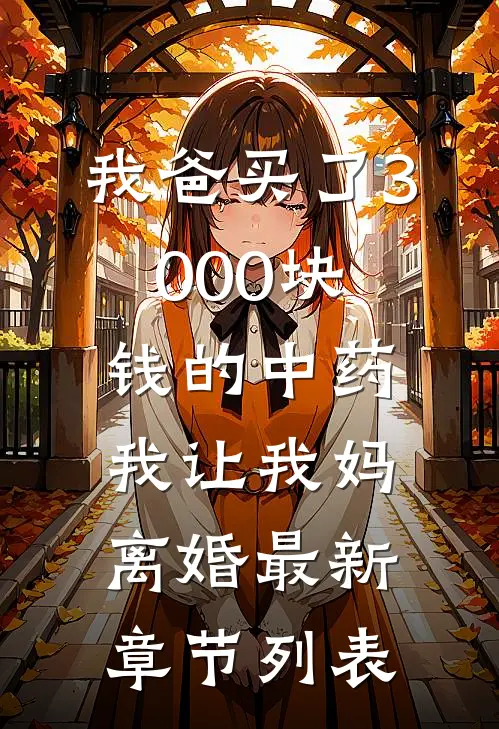 我爸买了3000块钱的中药，我让我妈离婚最新章节列表