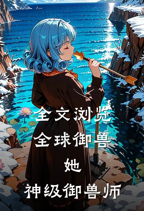 全文浏览全球御兽：她，神级御兽师