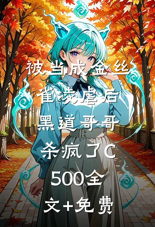被当成金丝雀凌虐后，黑道哥哥杀疯了C500全文+免费