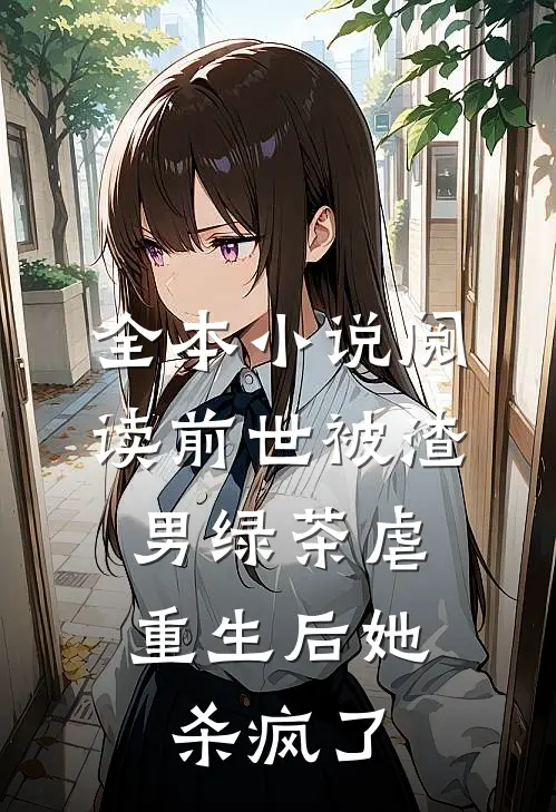 全本小说阅读前世被渣男绿茶虐，重生后她杀疯了