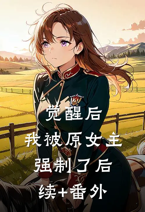 觉醒后，我被原女主强制了后续+番外