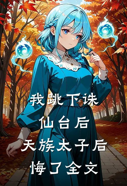 我跳下诛仙台后,天族太子后悔了全文免费阅读