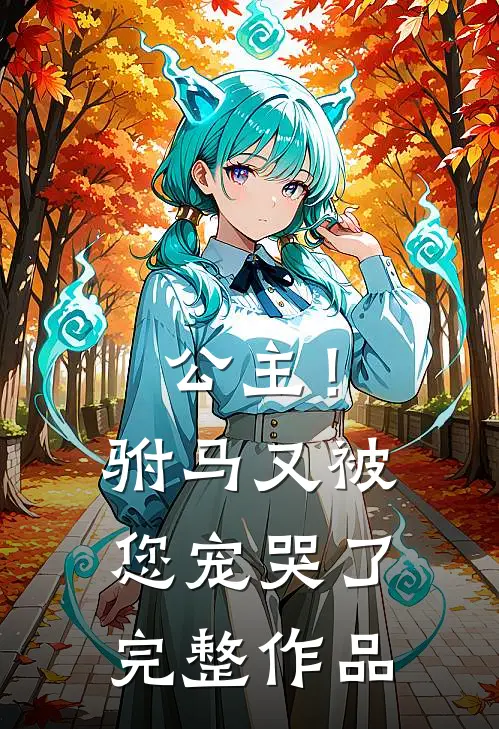 公主！驸马又被您宠哭了完整作品