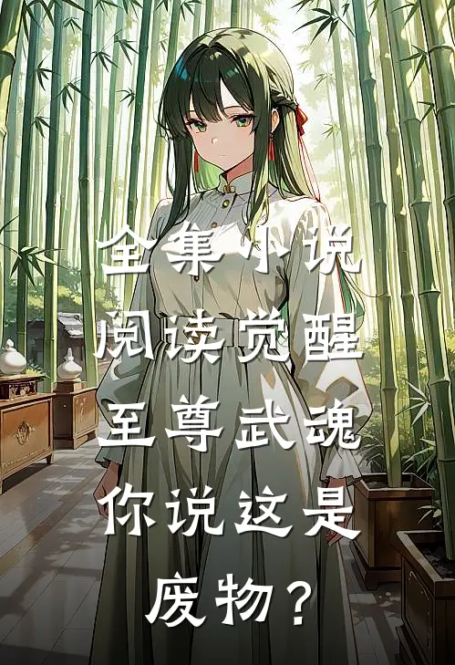 全集小说阅读觉醒至尊武魂，你说这是废物？