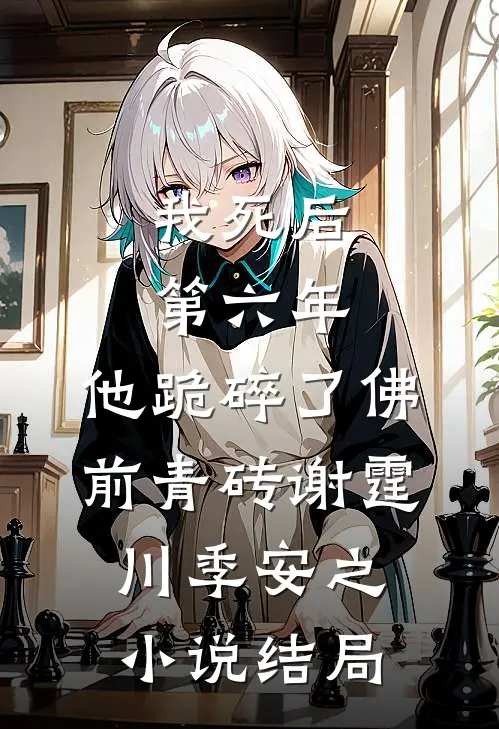 我死后第六年，他跪碎了佛前青砖谢霆川季安之小说结局