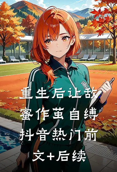 重生后让敌蜜作茧自缚抖音热门前文+后续