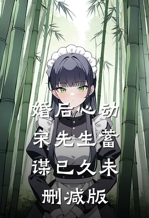 婚后心动，宋先生蓄谋已久未删减版