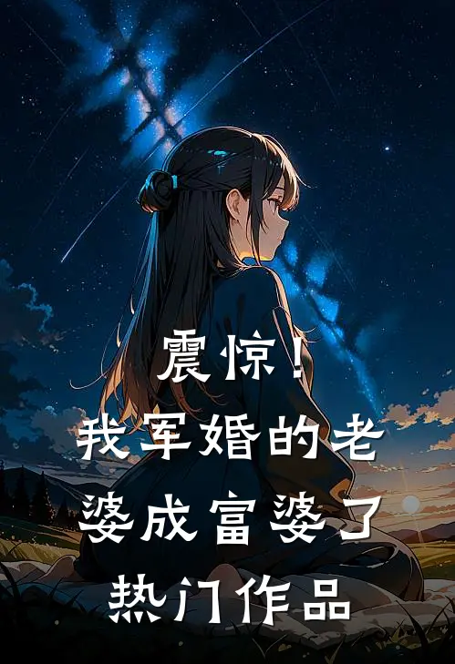震惊！我军婚的老婆成富婆了热门作品