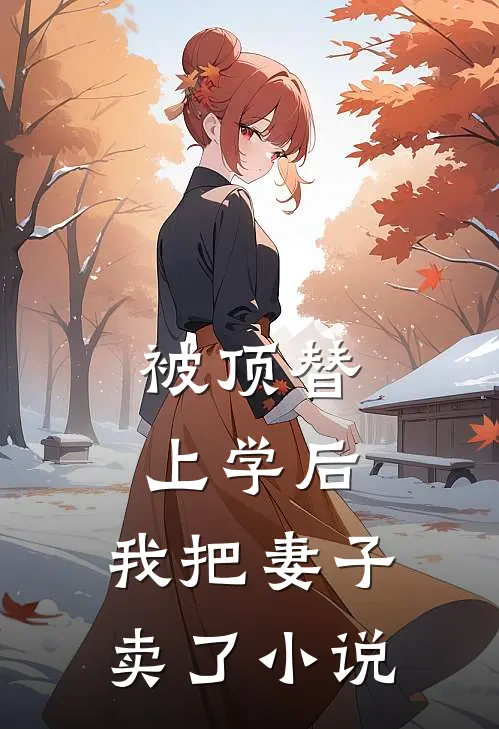 被顶替上学后，我把妻子卖了小说