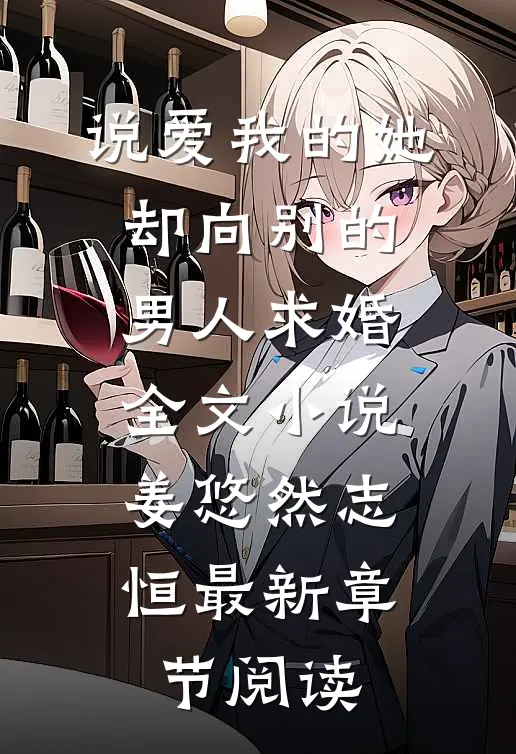 说爱我的她，却向别的男人求婚全文小说姜悠然志恒最新章节阅读