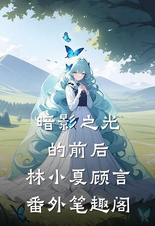 暗影之光的前后：林小夏顾言番外笔趣阁