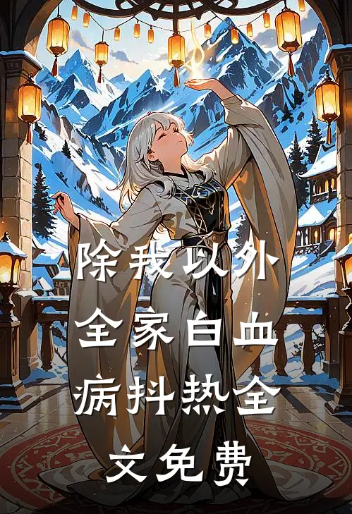 除我以外，全家白血病抖热全文免费